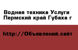 Водная техника Услуги. Пермский край,Губаха г.